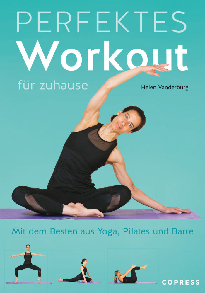 Perfektes Workout für zuhause. Mit dem Besten aus Yoga, Pilates und Barre (Helen Vanderburg)