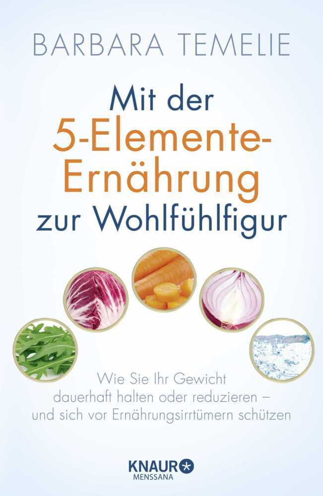 Mit der 5-Elemente-Ernährung zur Wohlfühlfigur (Barbara Temelie)