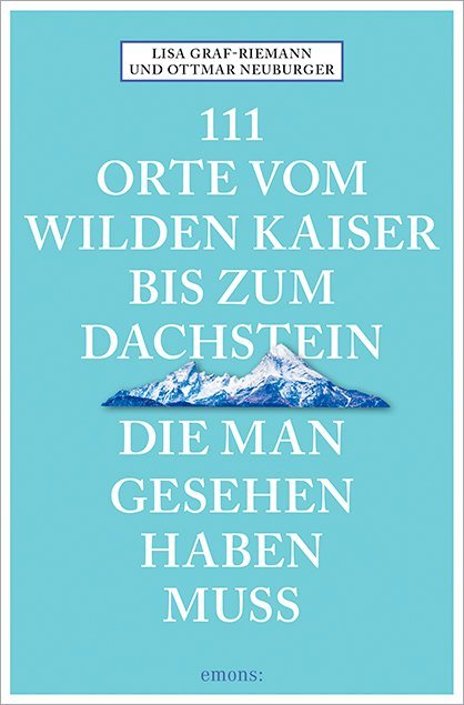 111 Orte vom Wilden Kaiser bis zum Dachstein, die man gesehen haben muss (Lisa Graf-Riemann)