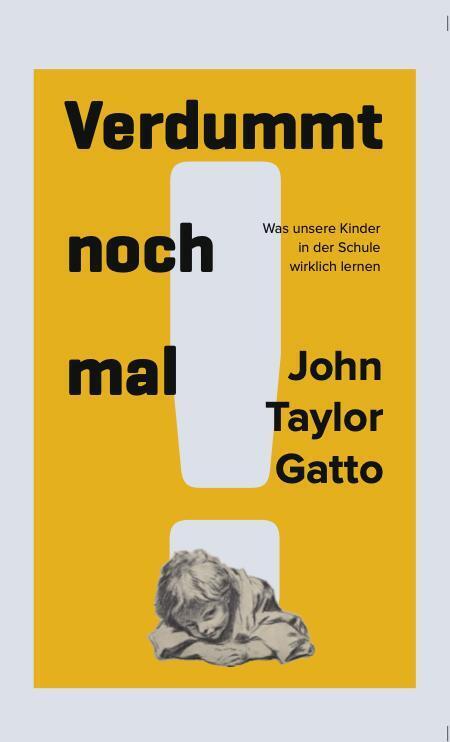 Verdummt noch mal! Dumbing us down (John T. Gatto)