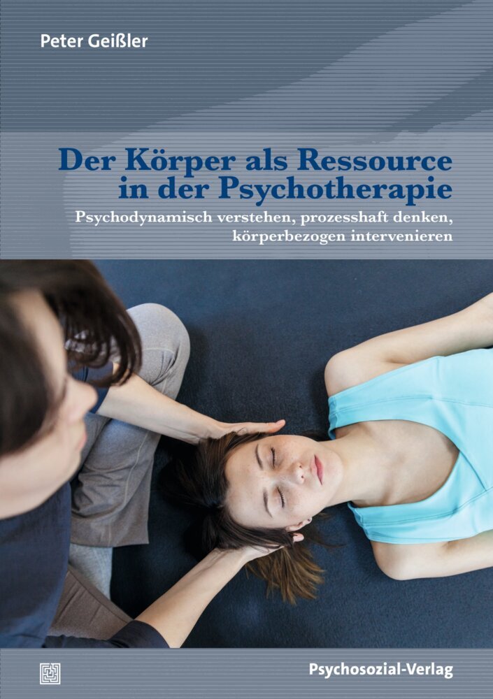 Der Körper als Ressource in der Psychotherapie (Peter Geißler)