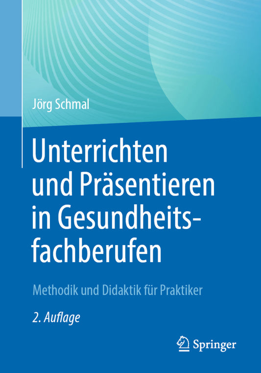 Unterrichten und Präsentieren in Gesundheitsfachberufen (Jörg Schmal)