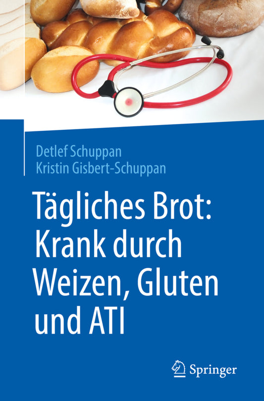 Tägliches Brot: Krank durch Weizen, Gluten und ATI (Detlef Schuppan)