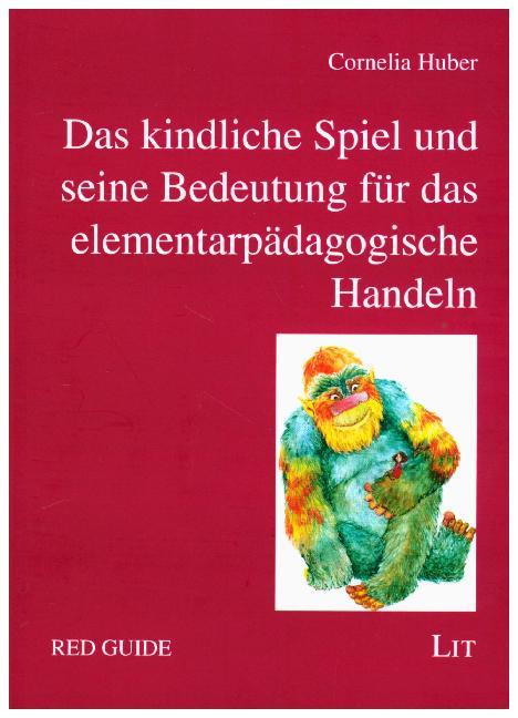 Das kindliche Spiel und seine Bedeutung für das elementarpädagogische Handeln (Cornelia Huber)