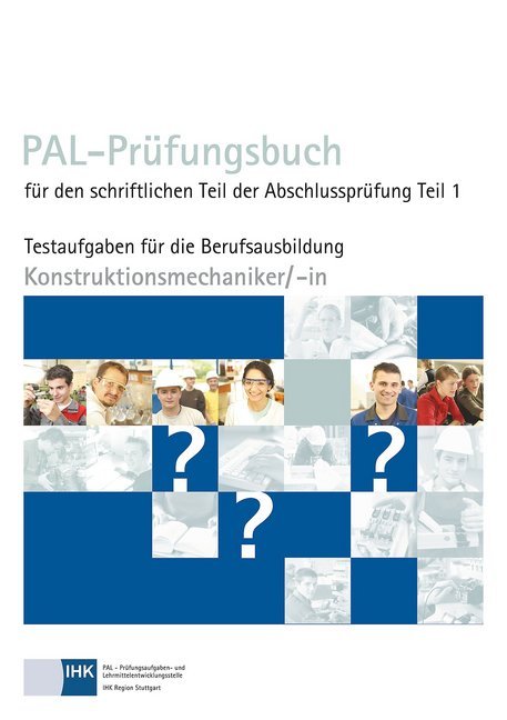 PAL-Prüfungsbuch für den schriftlichen Teil der Abschlussprüfung Teil 1 Konstruktionsmechaniker/- in (Prüfungsaufgaben- Und Lehrmittelentwicklungsstelle)