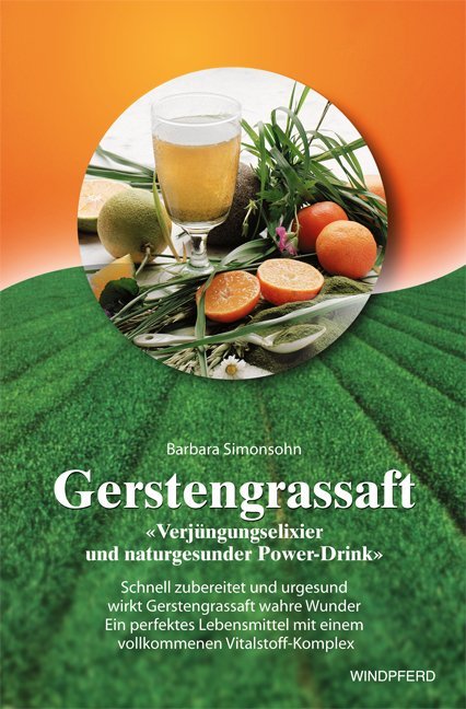 Gerstengrassaft - "Verjüngungselixier und naturgesunder Power-Drink" (Barbara Simonsohn)