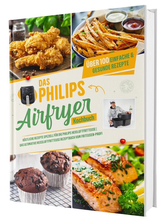 Das Philips Airfryer Kochbuch: Über 100 einfache & kreative Rezepte speziell für die Philips Heißluftfritteuse | Das ultimative Heissluftfritteuse Rezeptbuch vom Friteusen-Profi (Sven Gaiser)