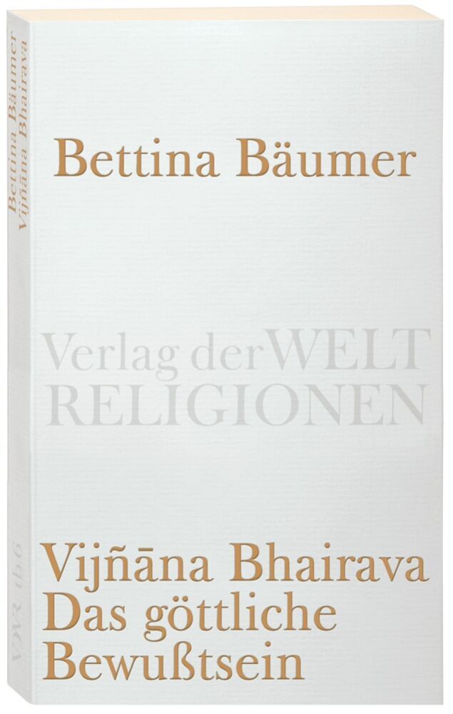 Vijnana Bhairava, Das göttliche Bewußtsein. (Bettina Bäumer)
