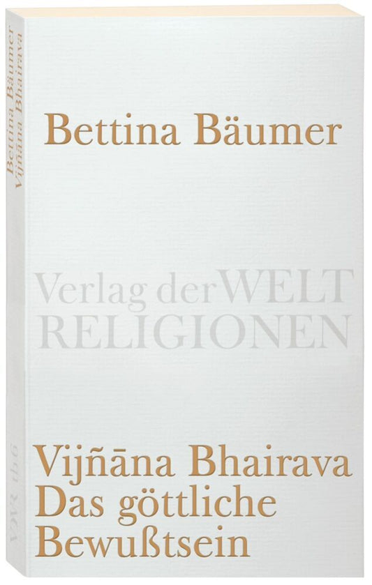 Vijnana Bhairava, Das göttliche Bewußtsein. (Bettina Bäumer)