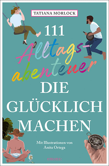111 Alltagsabenteuer, die glücklich machen (Tatiana Morlock)