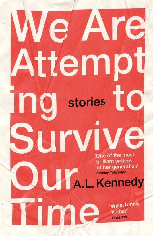 We Are Attempting to Survive Our Time (A. L. Kennedy)