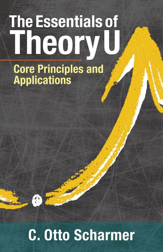 The Essentials of Theory U (Otto Scharmer)