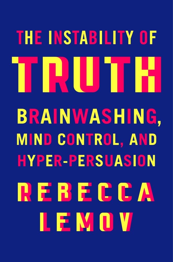 The Instability of Truth (Rebecca Lemov)