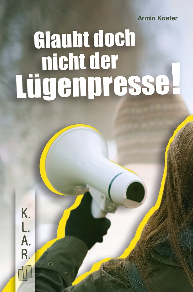 Glaubt doch nicht der Lügenpresse! (Armin Kaster)