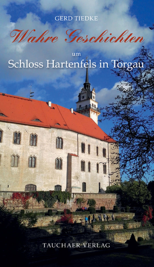 Wahre Geschichten um Schloss Hartenfels in Torgau (Gerd Tiedke)