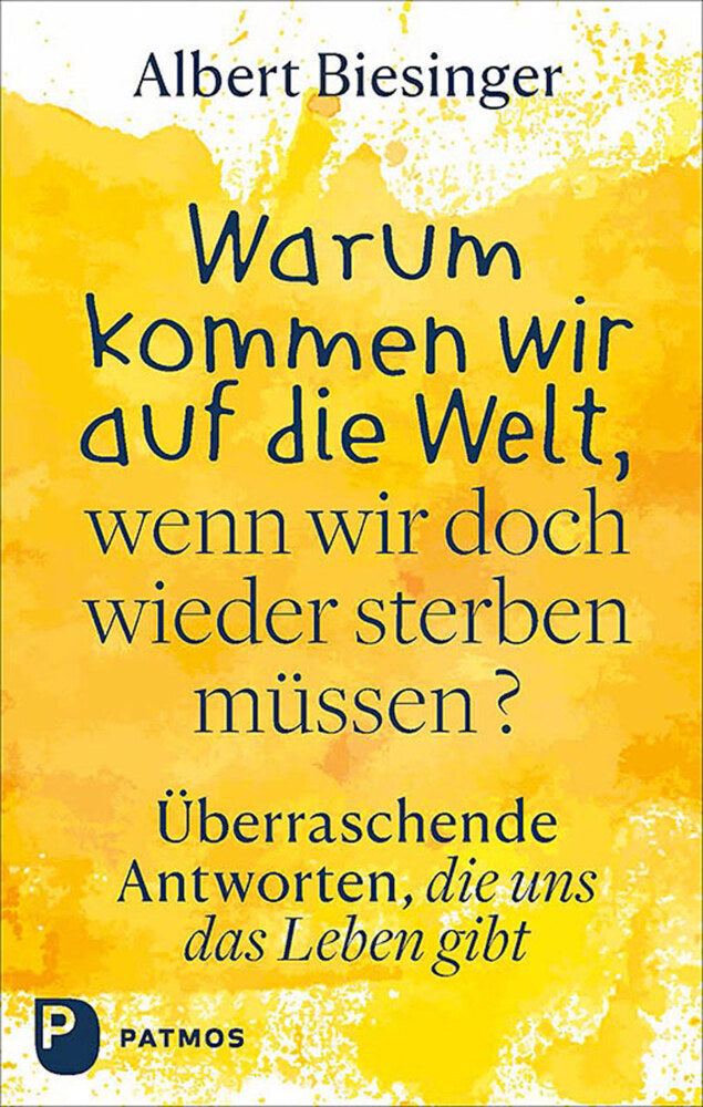 Warum kommen wir auf die Welt, wenn wir doch wieder sterben müssen? (Albert Biesinger)