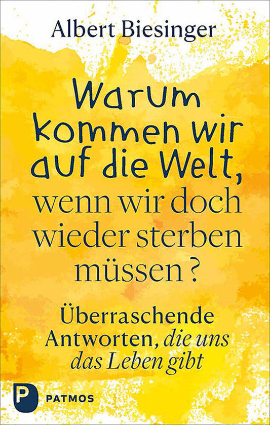 Warum kommen wir auf die Welt, wenn wir doch wieder sterben müssen? (Albert Biesinger)
