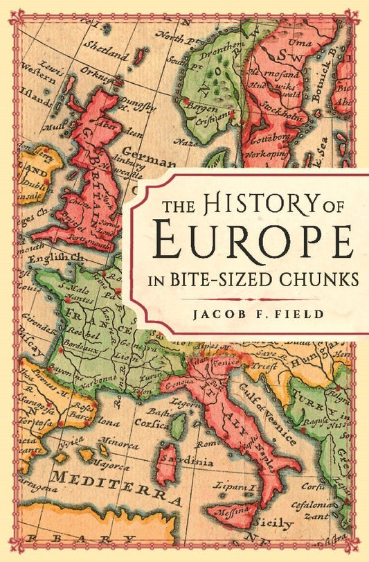 The History of Europe in Bite-sized Chunks (Jacob F. Field)