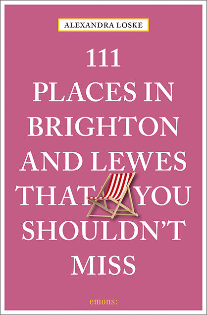 111 Places in Brighton and Lewes That You Must Not Miss (Alexandra Loske)