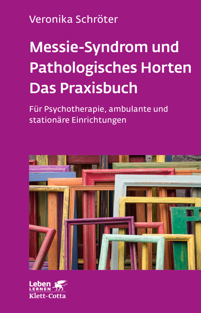 Messie-Syndrom und Pathologisches Horten - Das Praxisbuch (Leben Lernen, Bd. 332) (Veronika Schröter)