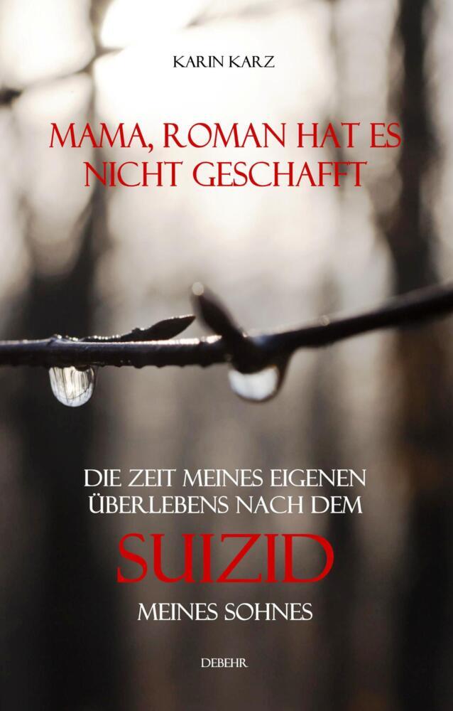 Mama, Roman hat es nicht geschafft - Die Zeit meines eigenen Überlebens nach dem Suizid meines Sohnes (Karin Karz)