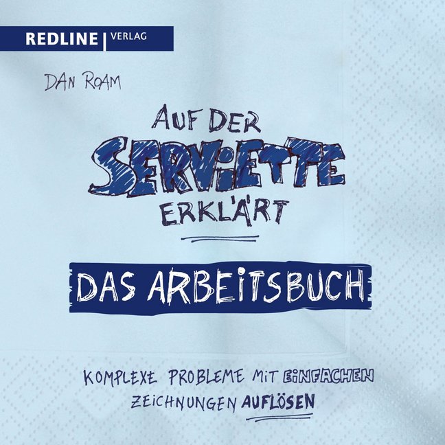 Auf der Serviette erklärt - Arbeitsbuch (Dan Roam)