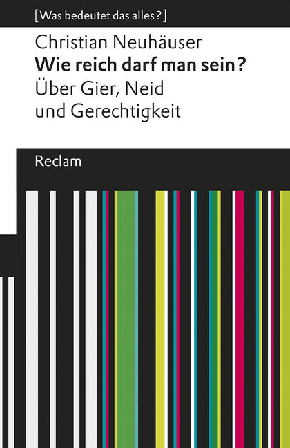 Wie reich darf man sein?. Über Gier, Neid und Gerechtigkeit. [Was bedeutet das alles?] (Christian Neuhäuser)