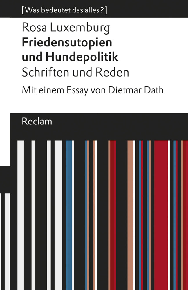 Friedensutopien und Hundepolitik. Schriften und Reden. Mit einem Essay von Dietmar Dath. [Was bedeutet das alles?] (Rosa Luxemburg)