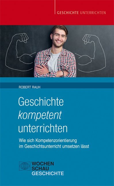 Geschichte kompetent unterrichten (Robert Rauh)