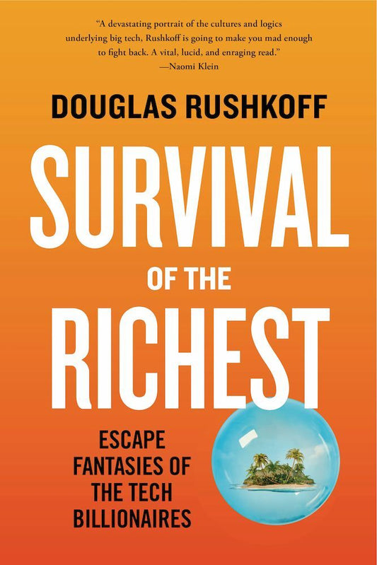 Survival of the Richest - Escape Fantasies of the Tech Billionaires (Douglas Rushkoff)