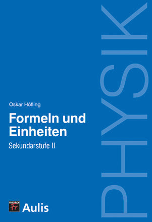 Physik, Formeln und Einheiten - Sekundarstufe II (Oskar Höfling)