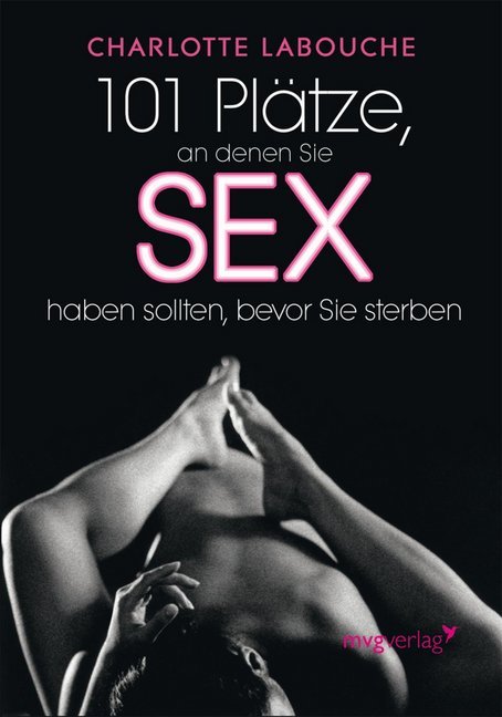 101 Plätze, an den denen Sie Sex haben sollten, bevor Sie sterben (Charlotte Labouche)