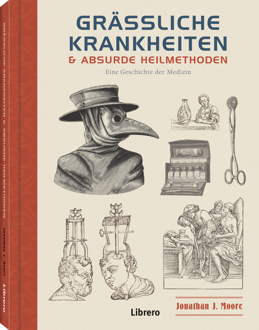 Grässliche Krankheiten & Absurde Heilmethoden (Jonathan J. Moore)
