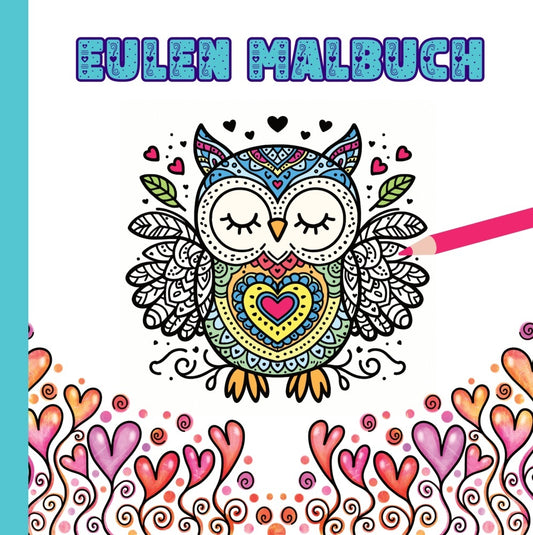 Eulen Malbuch für Kinder ab 10 Jahren und für Erwachsene zum Muttertag oder Valentinstag als wunderschönes Geschenk für Eulenliebhaber (Josie Von Zimtbärwind)
