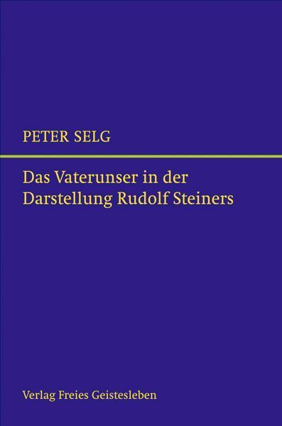 Das Vaterunser in der Darstellung Rudolf Steiners (Peter Selg)