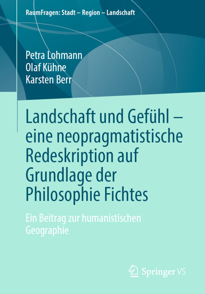 Landschaft und Gefühl - eine neopragmatistische Redeskription auf Grundlage der Philosophie Fichtes (Petra Lohmann)