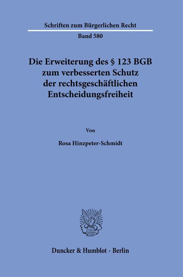 Die Erweiterung des § 123 BGB zum verbesserten Schutz der rechtsgeschäftlichen Entscheidungsfreiheit (Rosa Hinzpeter-Schmidt)