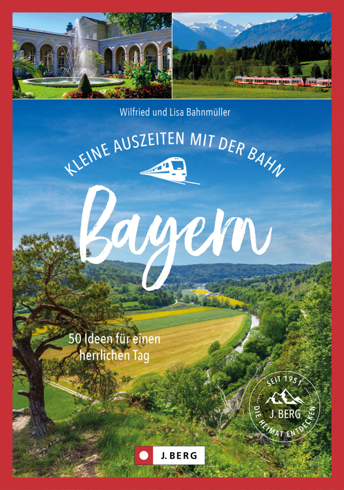 Kleine Auszeiten mit der Bahn Bayern (Wilfried Und Lisa Bahnmüller)