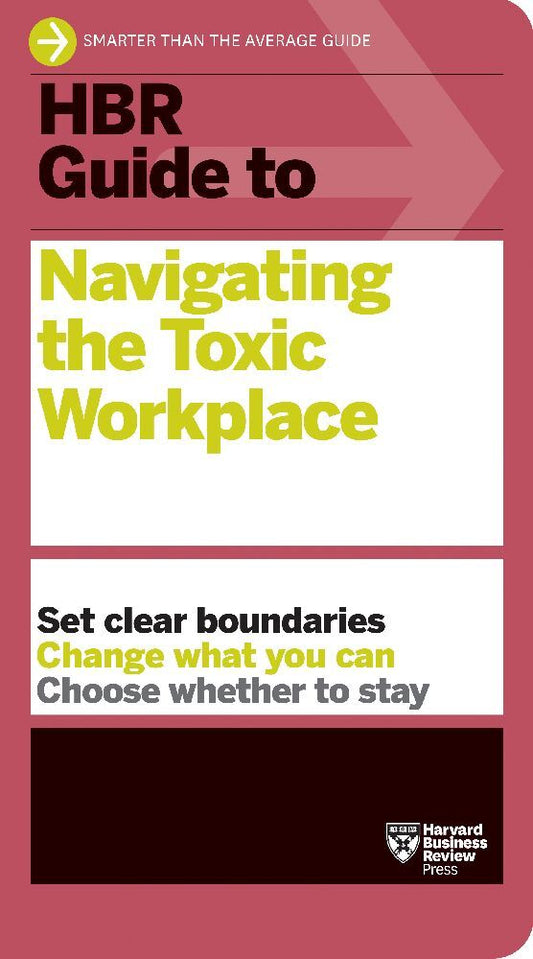 HBR Guide to Navigating the Toxic Workplace (Harvard Business Review)