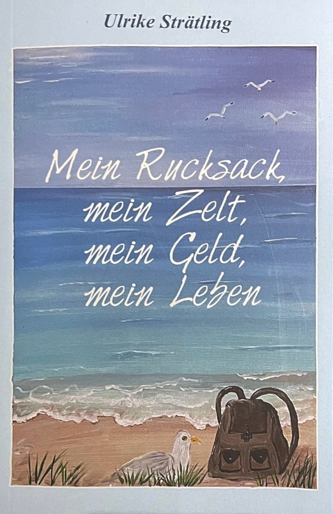 Mein Rucksack, mein Zelt, mein Geld, mein Leben (Ulrike Strätling)