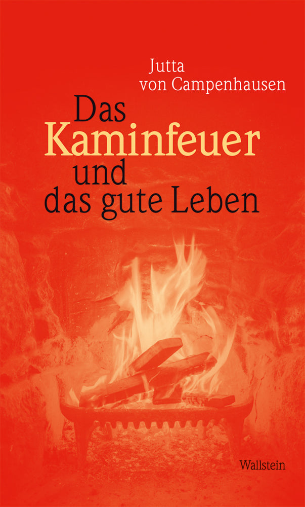 Das Kaminfeuer und das gute Leben (Jutta Von Campenhausen)