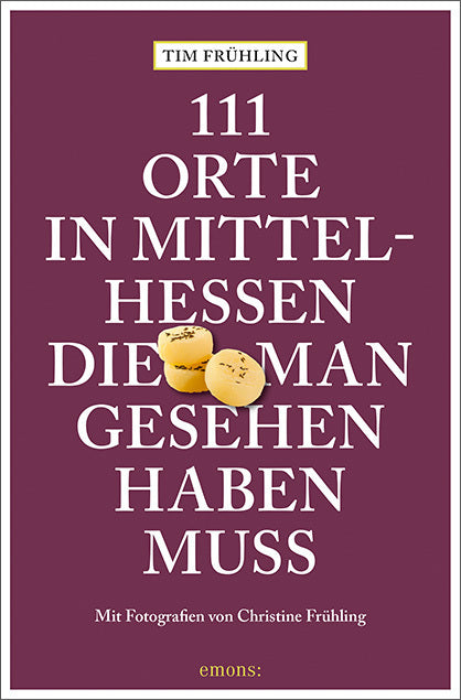 111 Orte in Mittelhessen, die man gesehen haben muss (Tim Frühling)