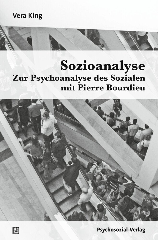 Sozioanalyse - Zur Psychoanalyse des Sozialen mit Pierre Bourdieu (Vera King)