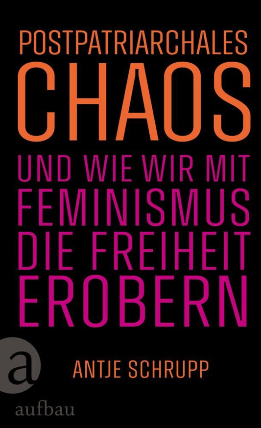 Postpatriarchales Chaos und wie wir mit Feminismus die Freiheit erobern (Antje Schrupp)