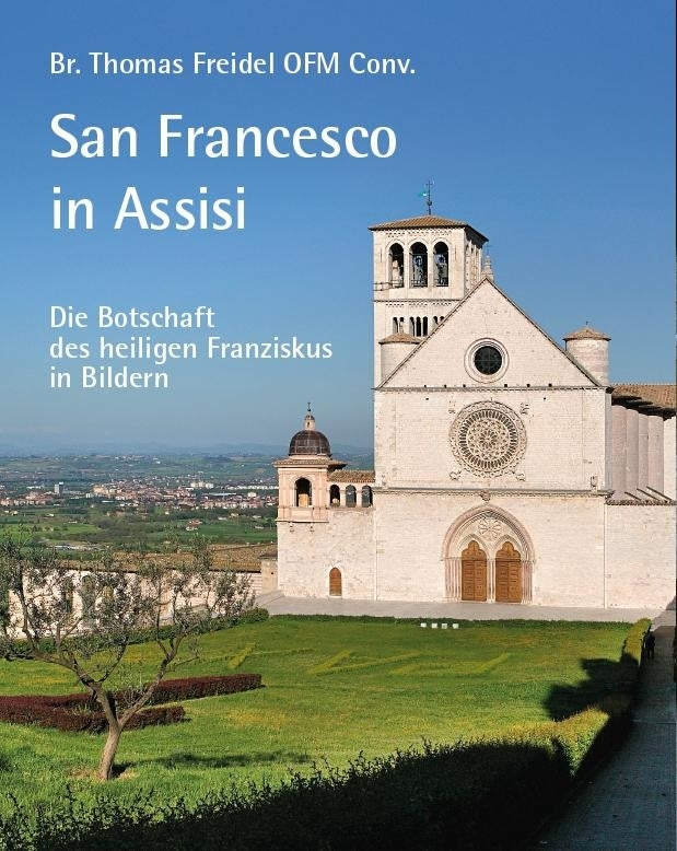 San Francesco in Assisi - Die Botschaft des heiligen Franziskus in Bildern (Br. Thomas Freidel Ofm Conv.)