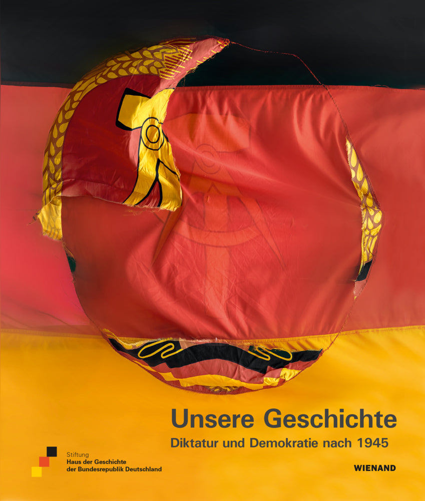 Unsere Geschichte. Diktatur und Demokratie nach 1945 (Stiftung Haus Der Geschichte Der Bundesrepublik Deutschland)