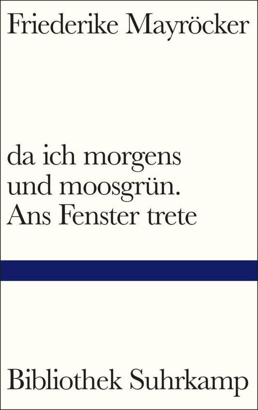 da ich morgens und moosgrün. Ans Fenster trete (Friederike Mayröcker)