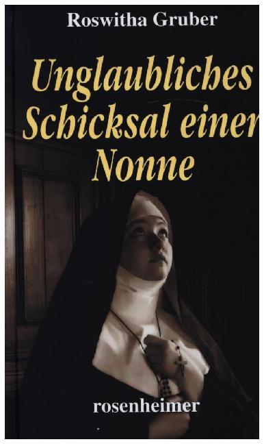 Unglaubliches Schicksal einer Nonne (Roswitha Gruber)