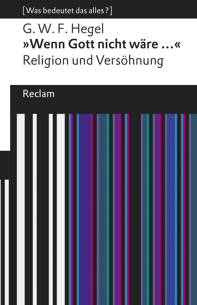 »Wenn Gott nicht wäre ...«. Religion und Versöhnung. [Was bedeutet das alles?] (Georg Wilhelm Friedrich Hegel)