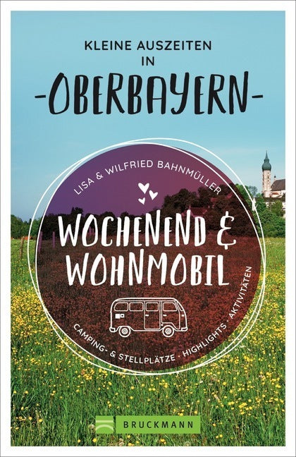 Wochenend und Wohnmobil - Kleine Auszeiten in Oberbayern (Wilfried Bahnmüller)